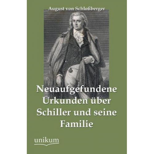 August Schlossberger - Neuaufgefundene Urkunden über Schiller und seine Familie