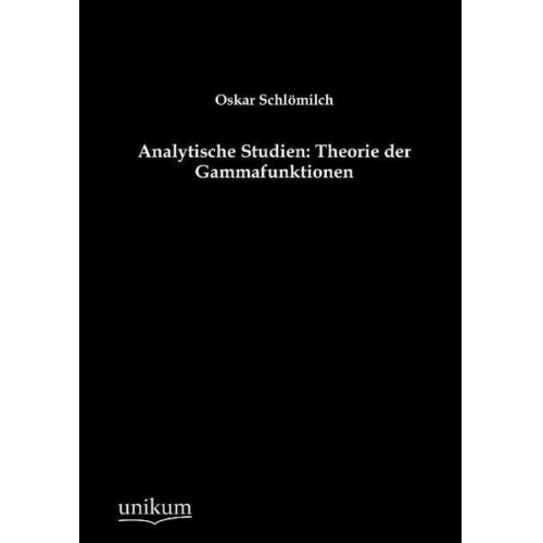 Oskar Schlömilch - Analytische Studien: Theorie der Gammafunktionen