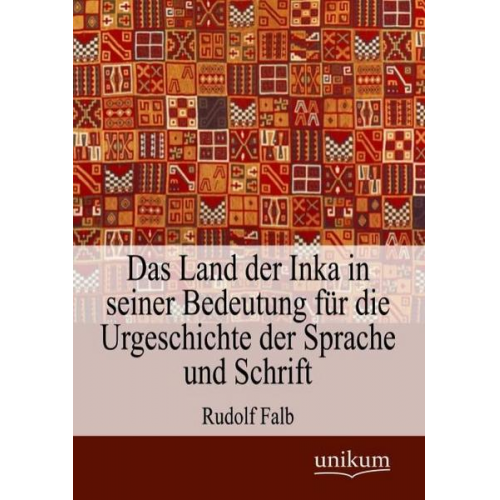 Rudolf Falb - Das Land der Inka in seiner Bedeutung für die Urgeschichte der Sprache und Schrift