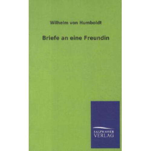 Wilhelm Humboldt - Briefe an eine Freundin