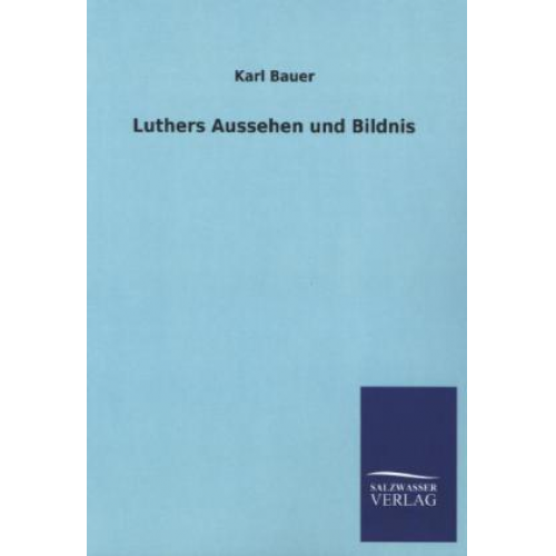 Karl Bauer - Luthers Aussehen und Bildnis