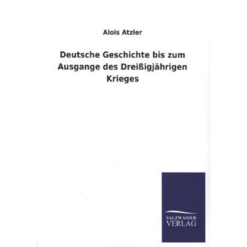 Alois Atzler - Deutsche Geschichte bis zum Ausgange des Dreißigjährigen Krieges