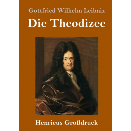 Gottfried Wilhelm Leibniz - Die Theodizee (Großdruck)