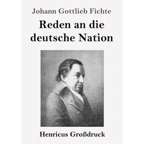 Johann Gottlieb Fichte - Reden an die deutsche Nation (Großdruck)