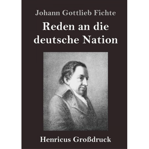 Johann Gottlieb Fichte - Reden an die deutsche Nation (Großdruck)