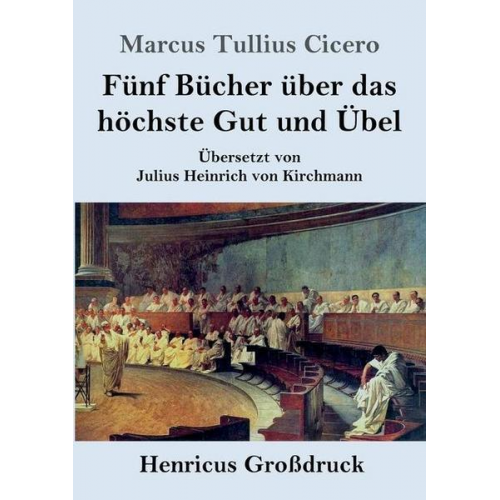 Marcus Tullius Cicero - Fünf Bücher über das höchste Gut und Übel (Großdruck)