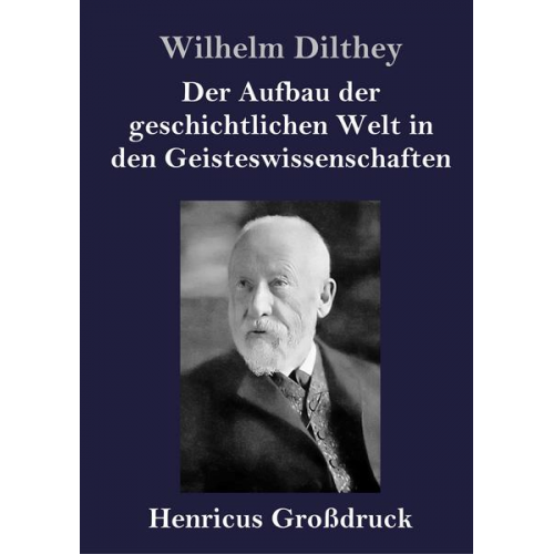 Wilhelm Dilthey - Der Aufbau der geschichtlichen Welt in den Geisteswissenschaften (Großdruck)