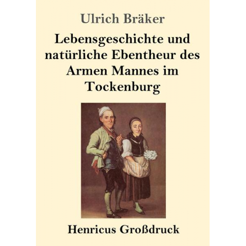 Ulrich Bräker - Lebensgeschichte und natürliche Ebentheur des Armen Mannes im Tockenburg (Großdruck)