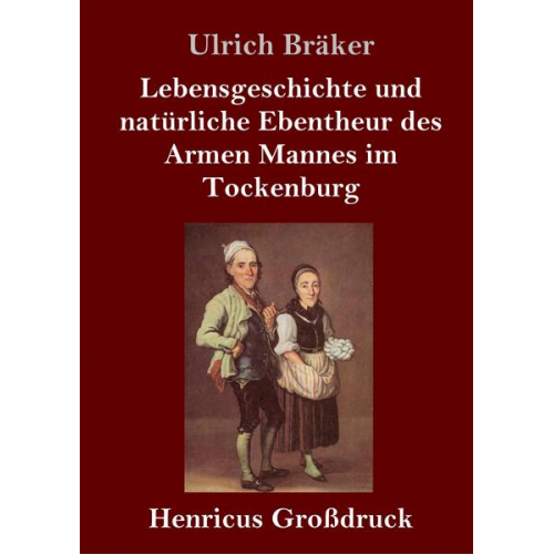 Ulrich Bräker - Lebensgeschichte und natürliche Ebentheur des Armen Mannes im Tockenburg (Großdruck)