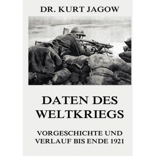 Kurt Jagow - Jagow, K: Daten des Weltkriegs - Vorgeschichte und Verlauf b