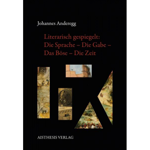 Johann Anderegg - Literarisch gespiegelt: Die Sprache – Die Gabe – Das Böse – Die Zeit