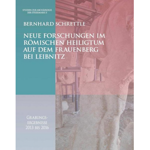 Bernhard Schrettle - Neue Forschungen im römischen Heiligtum auf dem Frauenberg bei Leibnitz