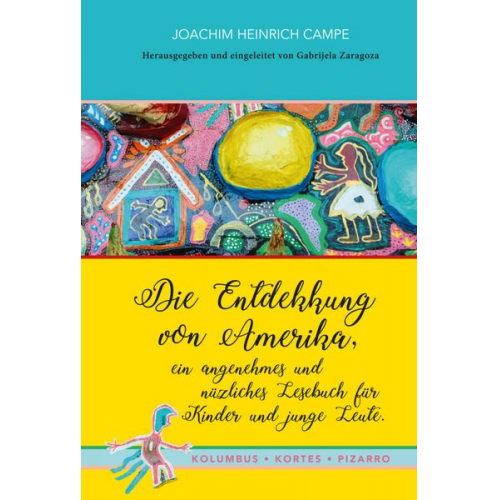 Joachim Heinrich Campe - Die Entdekkung von Amerika, ein angenehmes und nüzliches Lesebuch für Kinder und junge Leute. Kolumbus · Kortes · Pizarro