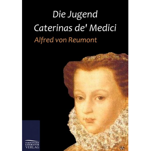 Alfred Reumont - Die Jugend Caterinas de' Medici