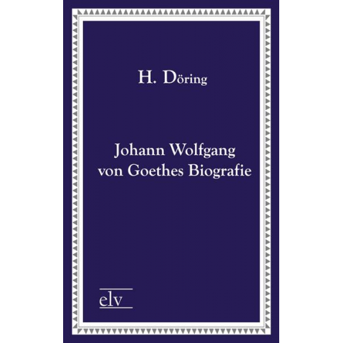 H. Döring - Johann Wolfgang von Goethes Biografie