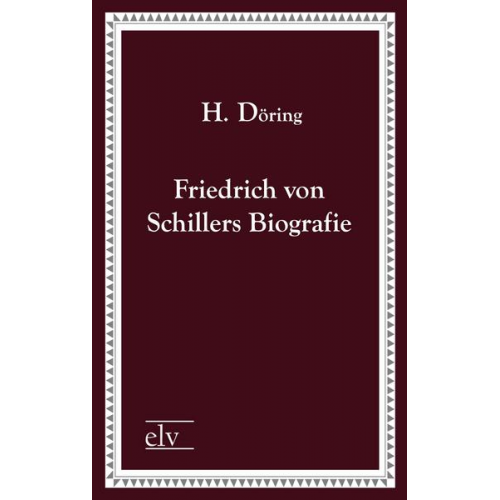 H. Döring - Friedrich von Schillers Biografie