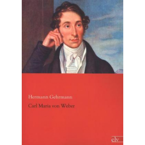 Hermann Gehrmann - Gehrmann, H: Carl Maria von Weber