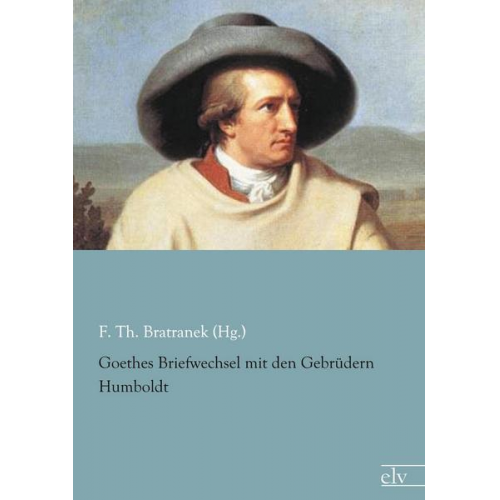 F. Th. Bratranek (Hg. - Goethes Briefwechsel mit den Gebrüdern Humboldt