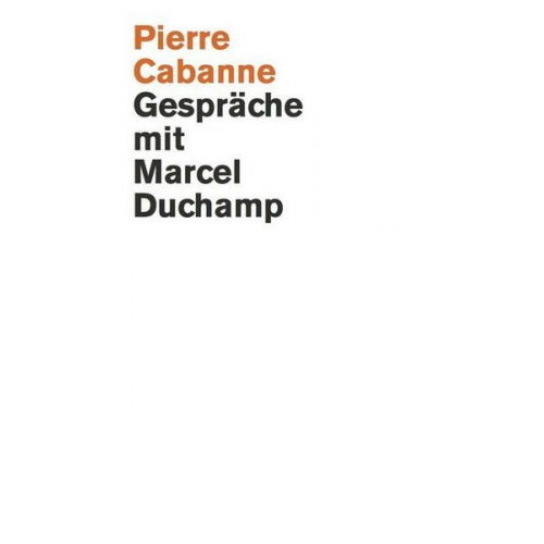 Pierre Cabanne. Gespräche mit Marcel Duchamp. Ein ganz wunderbares Leben