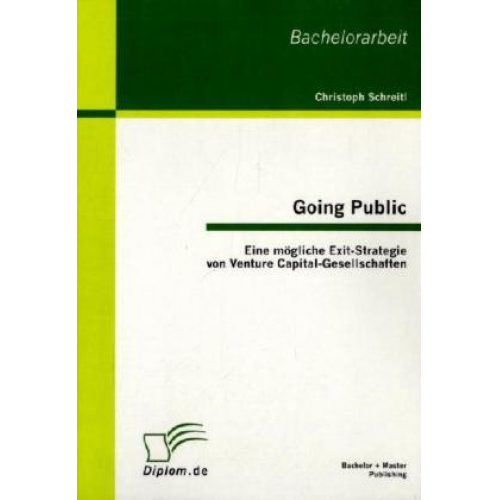 Christoph Schreitl - Going Public: Eine mögliche Exit-Strategie von Venture Capital-Gesellschaften