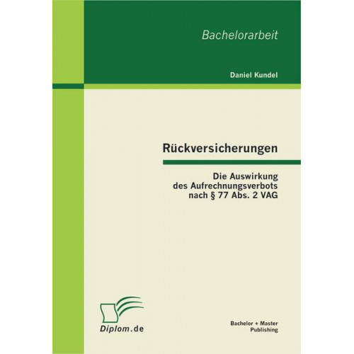 Daniel Kundel - Rückversicherungen: Die Auswirkung des Aufrechnungsverbots nach § 77 Abs. 2 VAG