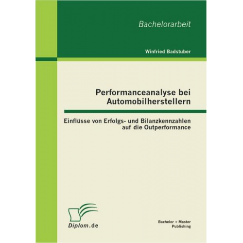 Winfried Badstuber - Performanceanalyse bei Automobilherstellern: Einflüsse von Erfolgs- und Bilanzkennzahlen auf die Outperformance