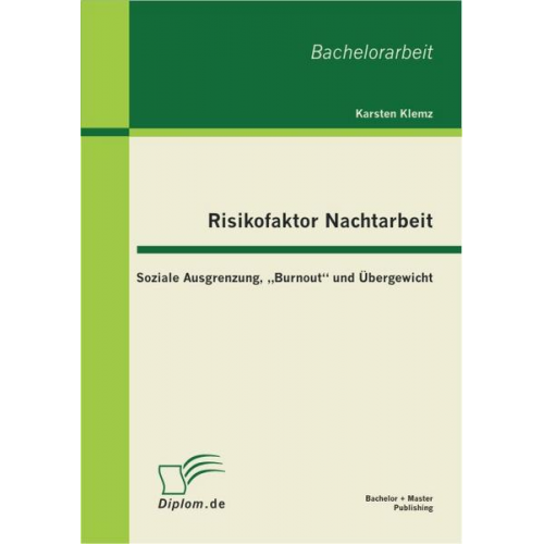 Karsten Klemz - Risikofaktor Nachtarbeit: Soziale Ausgrenzung, 'Burnout' und Übergewicht