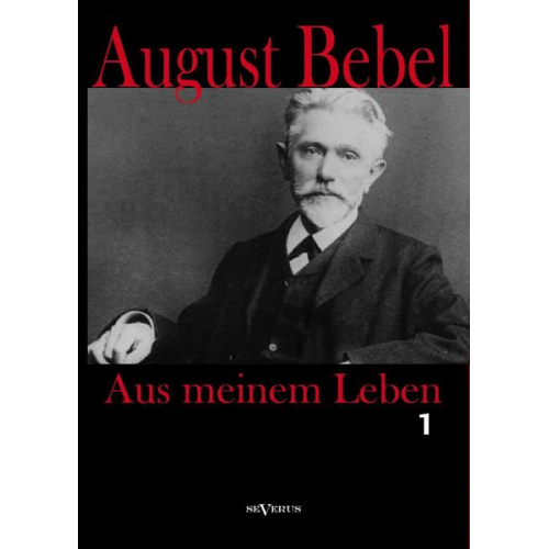 August Bebel - Bebel, A: Aus meinem Leben. Erster Teil