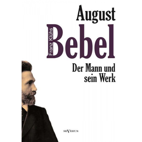 Klühs Franz - August Bebel - Der Mann und sein Werk. Eine Biographie