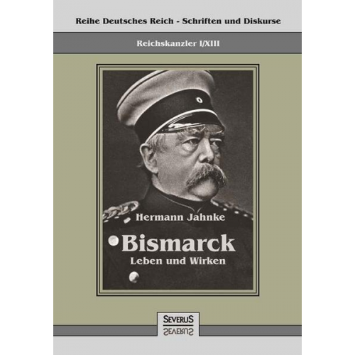 Hermann Jahnke - Reichskanzler Otto von Bismarck - Leben und Wirken