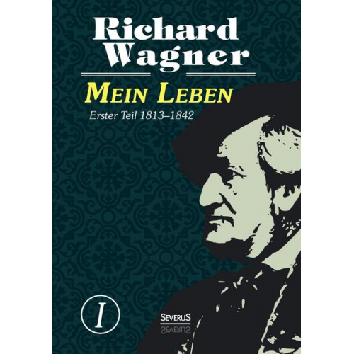 Richard Wagner - Mein Leben. Autobiografie in vier Bänden. Vier Bände in einem Band