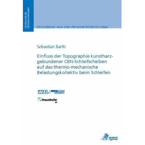 Sebastian Barth - Einfluss der Topographie kunstharzgebundener CBN-Schleifscheiben auf das thermo-mechanische Belastungskollektiv beim Schleifen