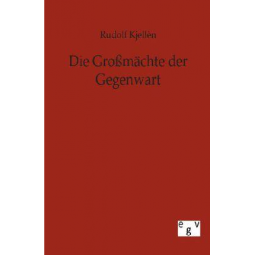 Rudolf Kjellen - Die Großmächte der Gegenwart