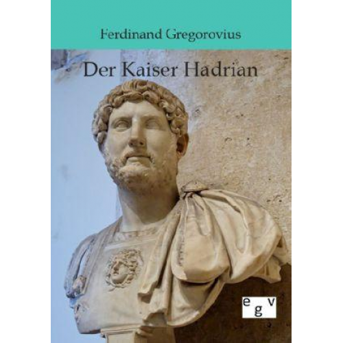 Ferdinand Gregorovius - Der Kaiser Hadrian