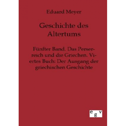 Eduard Meyer - Fünfter Band. Das Perserreich und die Griechen. Viertes Buch: Der Ausgang der griechischen Geschichte