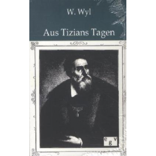 Wilhelm Wyl - Aus Tizians Tagen