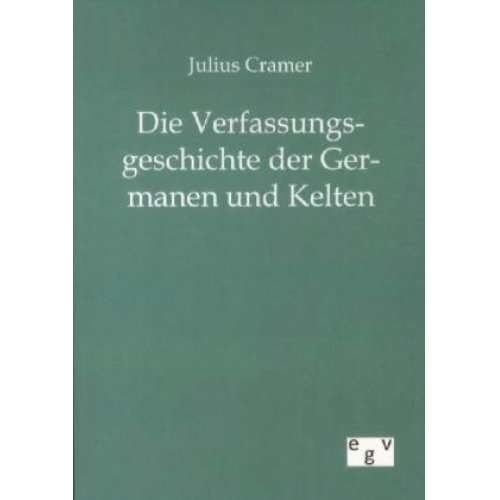 Julius Cramer - Die Verfassungsgeschichte der Germanen und Kelten