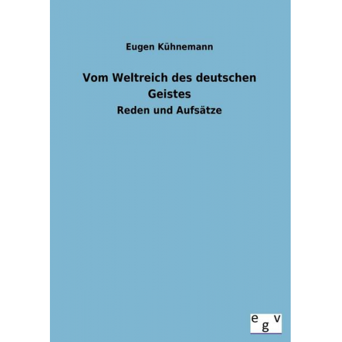 Eugen Kühnemann - Vom Weltreich des deutschen Geistes