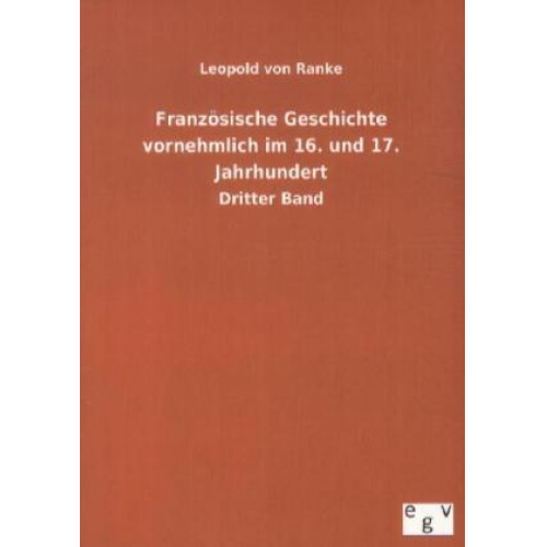 Leopold Ranke - Französische Geschichte vornehmlich im 16. und 17. Jahrhundert