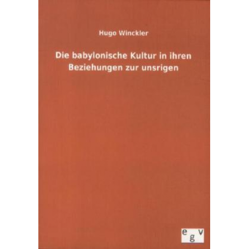 Hugo Winckler - Die babylonische Kultur in ihren Beziehungen zur unsrigen