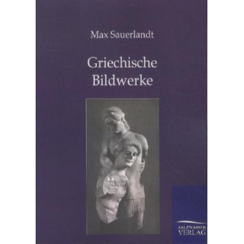 Max Sauerlandt - Griechische Bildwerke