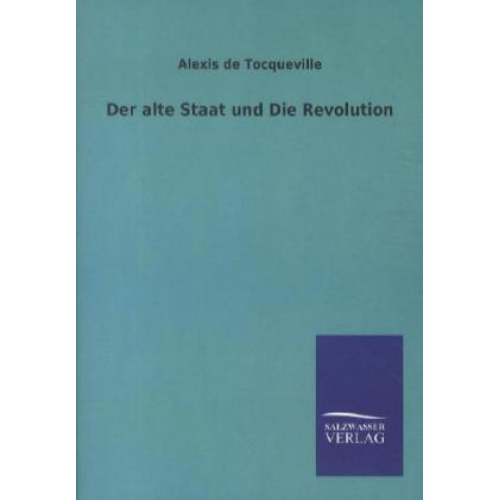 Alexis de Tocqueville - Der alte Staat und Die Revolution