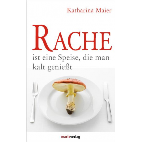 Katharina Maier - Rache ist eine Speise, die man kalt genießt