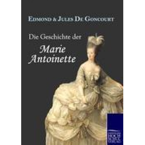 Edmond de Goncourt & Jules de Goncourt - Die Geschichte der Marie Antoinette