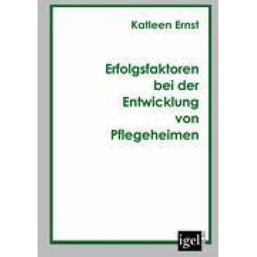 Katleen Ernst - Erfolgsfaktoren bei der Entwicklung von Pflegeheimen