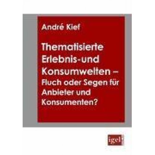 André Kief - Thematisierte Erlebnis- und Konsumwelten - Fluch oder Segen für Anbieter und Konsumenten?