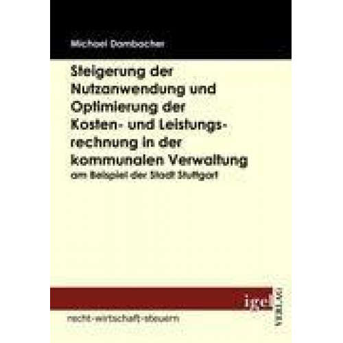 Michael Dambacher - Steigerung der Nutzanwendung und Optimierung der Kosten-  und Leistungsrechnung in der kommunalen Verwaltung am Beispiel der Stadt Stuttgart