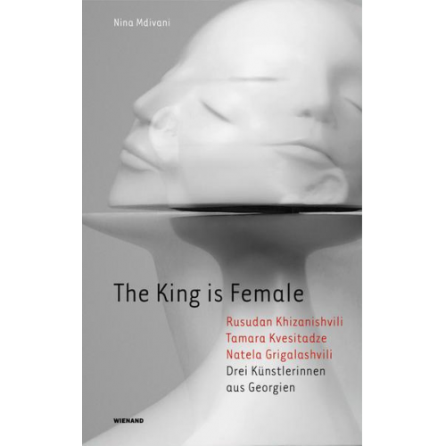 Nina Mdivani - The King is Female. Rusudan Khizanishvili, Tamara Kvesitadze, Natela Grigalashvili. Drei Künstlerinnen aus Georgien