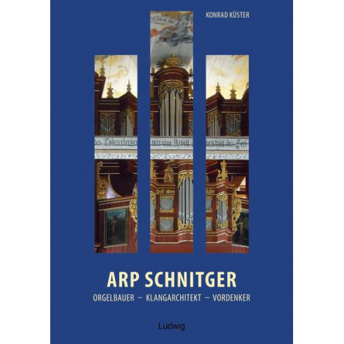 Konrad Küster - Arp Schnitger: Orgelbauer, Klangarchitekt, Vordenker, 1648–1719