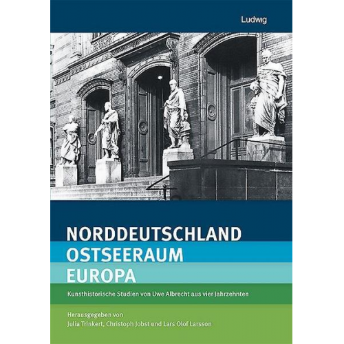 Uwe Albrecht - Norddeutschland – Ostseeraum – Europa Kunsthistorische Studien von Uwe Albrecht aus vier Jahrzehnten